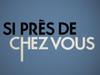 Si près de chez vous